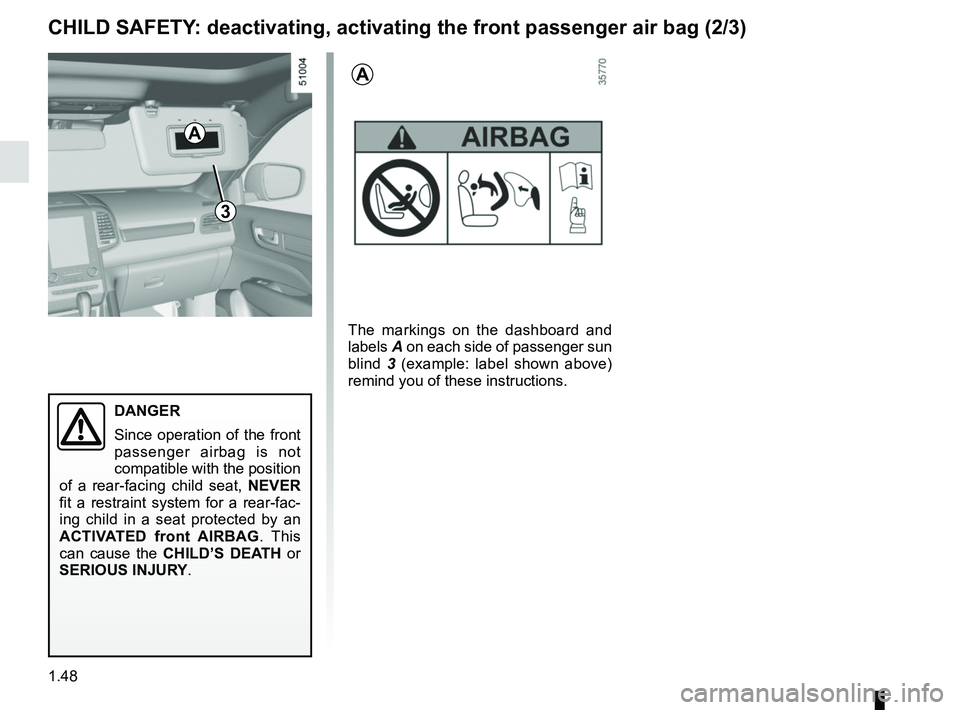 RENAULT KOLEOS 2018 Workshop Manual 1.48
3
DANGER
Since operation of the front
passenger airbag is not
compatible with the position
of a rear-facing child seat, NEVER
fit a restraint system for a rear-fac-
ing child in a seat prote RENAULT KOLEOS 2018 Workshop Manual 1.48
3
DANGER
Since operation of the front
passenger airbag is not
compatible with the position
of a rear-facing child seat, NEVER
fit a restraint system for a rear-fac-
ing child in a seat prote