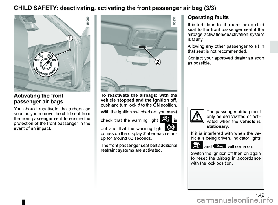 RENAULT KOLEOS 2018 Workshop Manual 1.49
CHILD SAFETY: deactivating, activating the front passenger air bag (3/3)
The passenger airbag must
only be deactivated or acti-
vated when the vehicle is
stationary.
If it is interfered with wh RENAULT KOLEOS 2018 Workshop Manual 1.49
CHILD SAFETY: deactivating, activating the front passenger air bag (3/3)
The passenger airbag must
only be deactivated or acti-
vated when the vehicle is
stationary.
If it is interfered with wh
