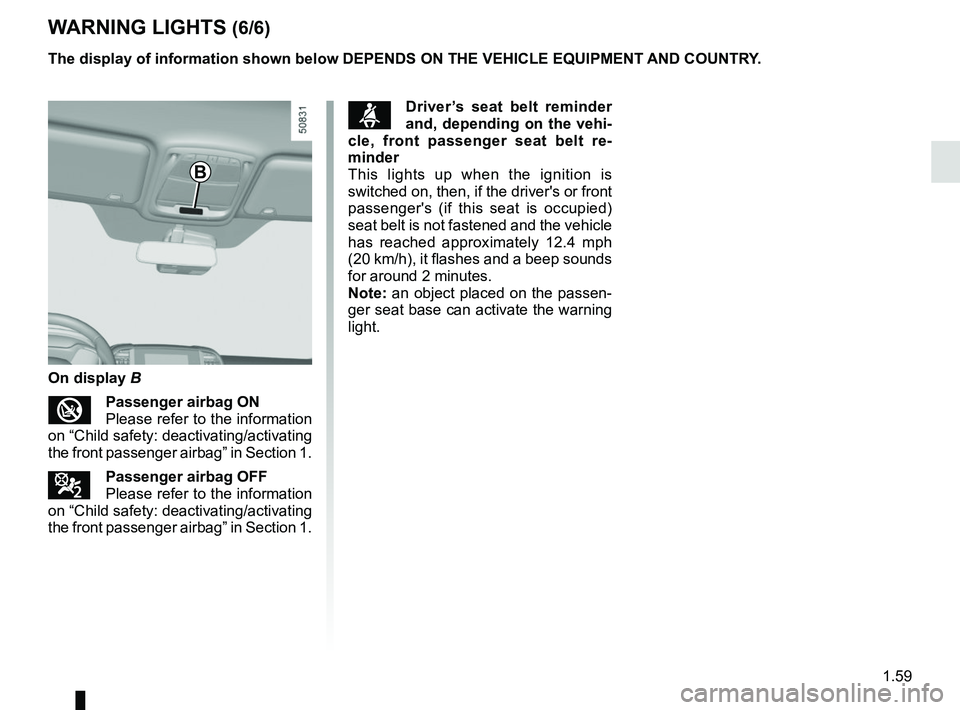 RENAULT KOLEOS 2018 Repair Manual 1.59
WARNING LIGHTS (6/6)
The display of information shown below DEPENDS ON THE VEHICLE EQUIPMENT \
AND COUNTRY.
On display B
Passenger airbag ON
Please refer to the information
on “Child safe RENAULT KOLEOS 2018 Repair Manual 1.59
WARNING LIGHTS (6/6)
The display of information shown below DEPENDS ON THE VEHICLE EQUIPMENT \
AND COUNTRY.
On display B
Passenger airbag ON
Please refer to the information
on “Child safe