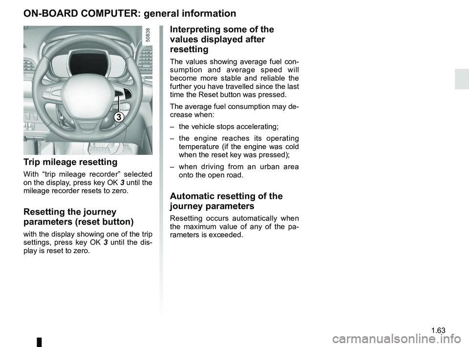 RENAULT KOLEOS 2018 Repair Manual 1.63
3
ON-BOARD COMPUTER: general information
Interpreting some of the
values displayed after
resetting
The values showing average fuel con-
sumption and average speed will
become more stable and RENAULT KOLEOS 2018 Repair Manual 1.63
3
ON-BOARD COMPUTER: general information
Interpreting some of the
values displayed after
resetting
The values showing average fuel con-
sumption and average speed will
become more stable and