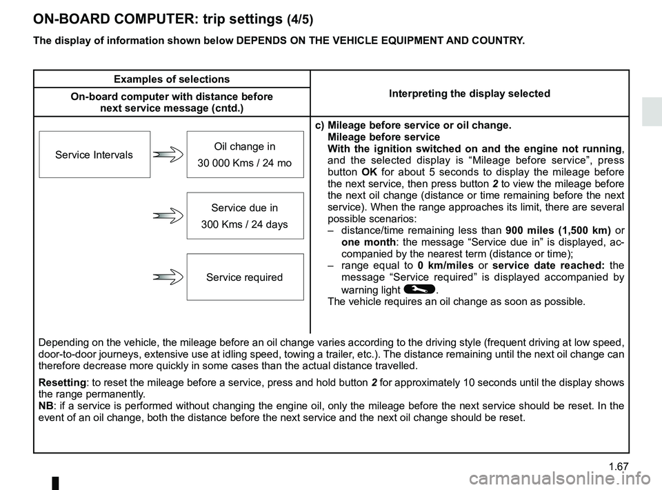 RENAULT KOLEOS 2018  Owners Manual 1.67
The display of information shown below DEPENDS ON THE VEHICLE EQUIPMENT \
AND COUNTRY.
ON-BOARD COMPUTER: trip settings (4/5)
Examples of selectionsInterpreting the display selected
On-board comp