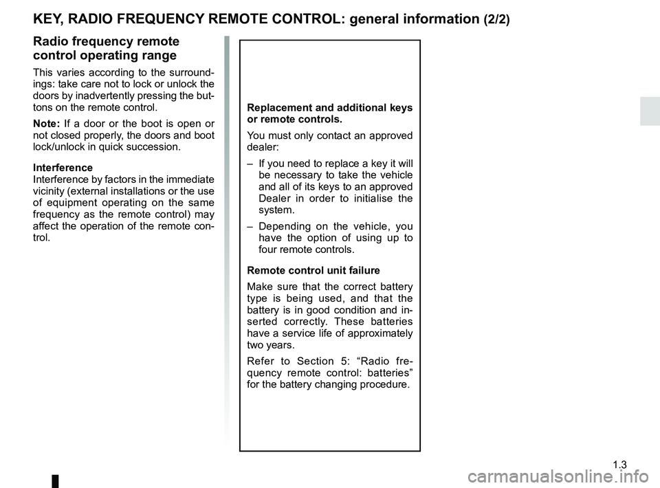 RENAULT KOLEOS 2018 Owners Manual 1.3
KEY, RADIO FREQUENCY REMOTE CONTROL: general information (2/2)
Radio frequency remote
control operating range
This varies according to the surround-
ings: take care not to lock or unlock the
doo RENAULT KOLEOS 2018 Owners Manual 1.3
KEY, RADIO FREQUENCY REMOTE CONTROL: general information (2/2)
Radio frequency remote
control operating range
This varies according to the surround-
ings: take care not to lock or unlock the
doo