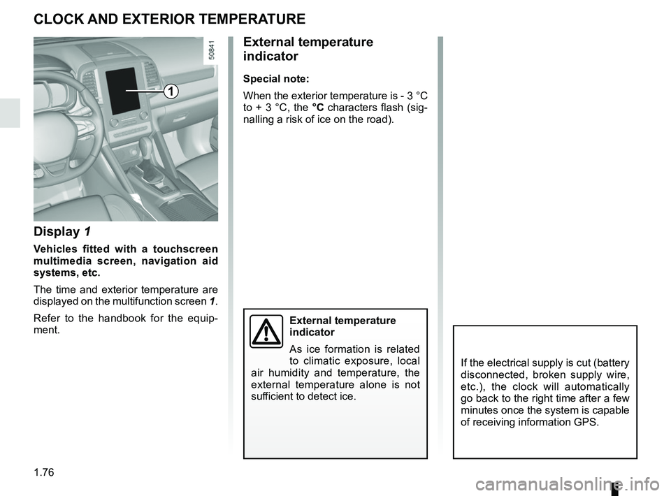 RENAULT KOLEOS 2018 Manual Online 1.76
CLOCK AND EXTERIOR TEMPERATURE
External temperature
indicator
Special note:
When the exterior temperature is - 3 °C
to + 3 °C, the °C characters flash (sig-
nalling a risk of ice on the road RENAULT KOLEOS 2018 Manual Online 1.76
CLOCK AND EXTERIOR TEMPERATURE
External temperature
indicator
Special note:
When the exterior temperature is - 3 °C
to + 3 °C, the °C characters flash (sig-
nalling a risk of ice on the road