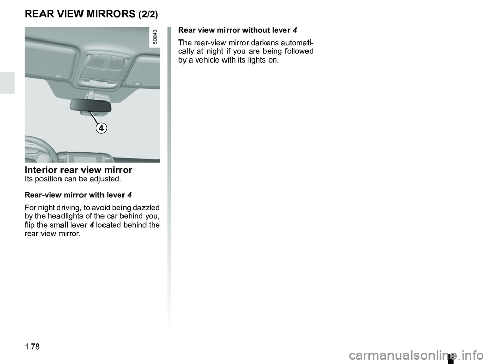 RENAULT KOLEOS 2018 Manual Online 1.78
REAR VIEW MIRRORS (2/2)
4
Interior rear view mirrorIts position can be adjusted.
Rear-view mirror with lever 4
For night driving, to avoid being dazzled
by the headlights of the car behind you, RENAULT KOLEOS 2018 Manual Online 1.78
REAR VIEW MIRRORS (2/2)
4
Interior rear view mirrorIts position can be adjusted.
Rear-view mirror with lever 4
For night driving, to avoid being dazzled
by the headlights of the car behind you,