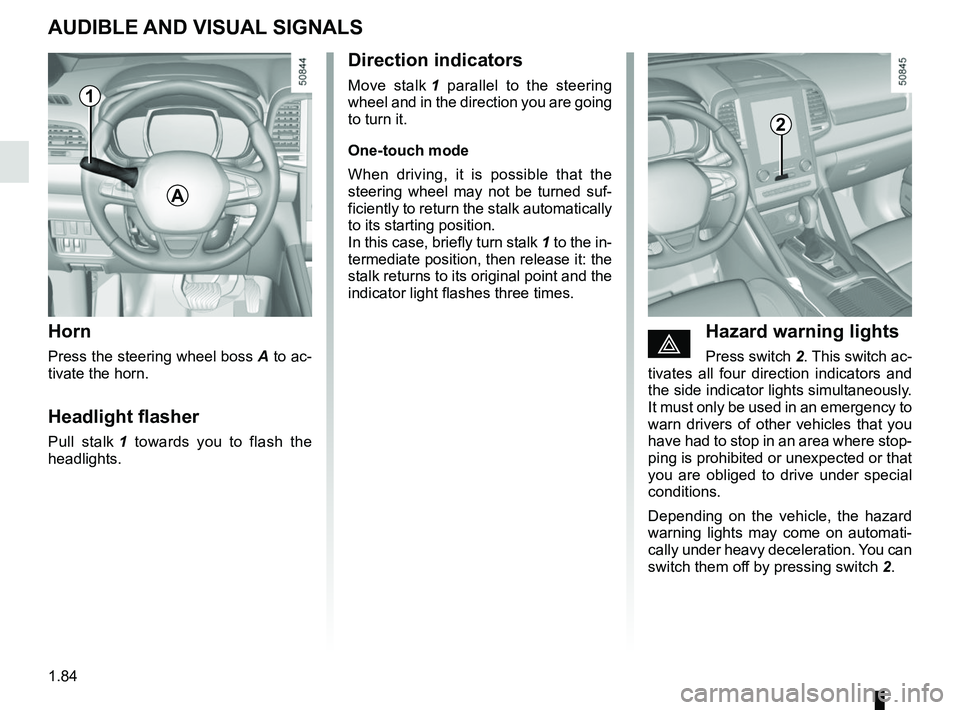 RENAULT KOLEOS 2018 Manual Online 1.84
AUDIBLE AND VISUAL SIGNALS
Horn
Press the steering wheel boss A to ac-
tivate the horn.
Headlight flasher
Pull stalk 1 towards you to flash the
headlights.
éHazard warning lights
Press switch RENAULT KOLEOS 2018 Manual Online 1.84
AUDIBLE AND VISUAL SIGNALS
Horn
Press the steering wheel boss A to ac-
tivate the horn.
Headlight flasher
Pull stalk 1 towards you to flash the
headlights.
éHazard warning lights
Press switch