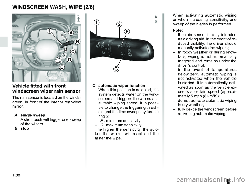 RENAULT KOLEOS 2018 Owners Manual 1.88
Vehicle fitted with front
windscreen wiper rain sensor
The rain sensor is located on the winds-
creen, in front of the interior rear-view
mirror.
A single sweep
A short push will trigger one s RENAULT KOLEOS 2018 Owners Manual 1.88
Vehicle fitted with front
windscreen wiper rain sensor
The rain sensor is located on the winds-
creen, in front of the interior rear-view
mirror.
A single sweep
A short push will trigger one s