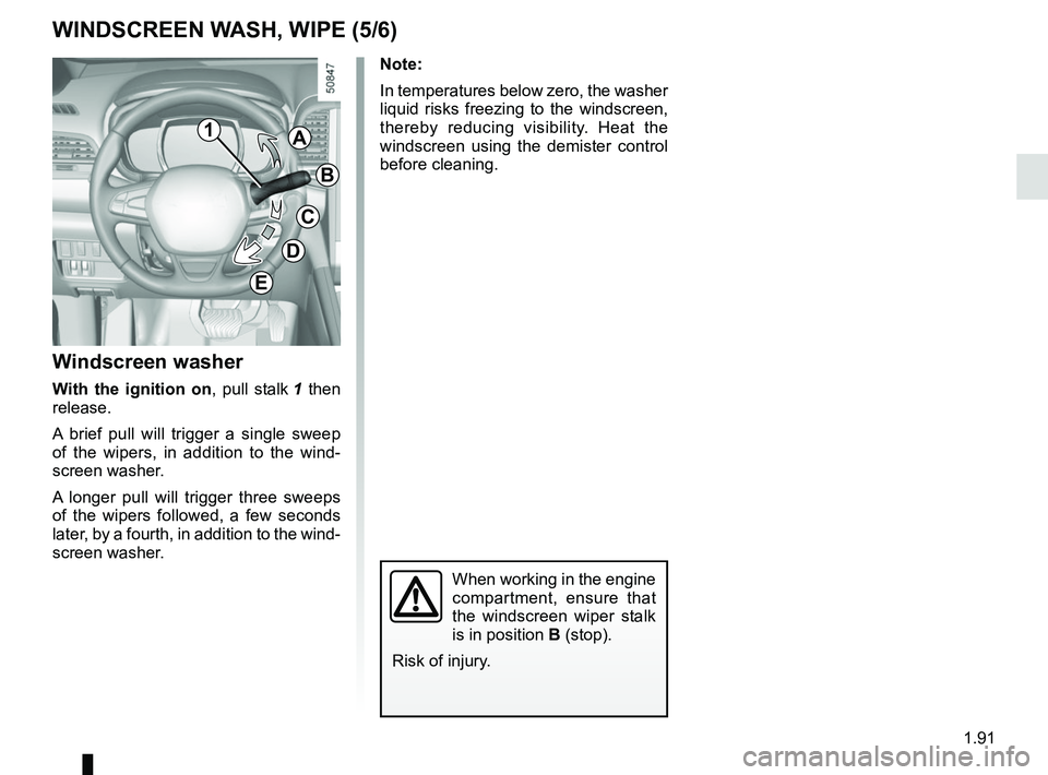 RENAULT KOLEOS 2018 Owners Manual 1.91
Note:
In temperatures below zero, the washer
liquid risks freezing to the windscreen,
thereby reducing visibility. Heat the
windscreen using the demister control
before cleaning.
Windscreen w RENAULT KOLEOS 2018 Owners Manual 1.91
Note:
In temperatures below zero, the washer
liquid risks freezing to the windscreen,
thereby reducing visibility. Heat the
windscreen using the demister control
before cleaning.
Windscreen w