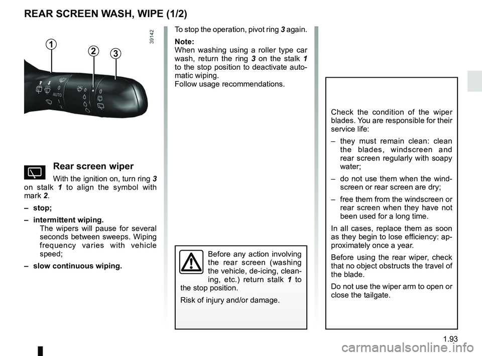 RENAULT KOLEOS 2018 Owners Manual 1.93
REAR SCREEN WASH, WIPE (1/2)
1
3
Check the condition of the wiper
blades. You are responsible for their
service life:
– they must remain clean: clean the blades, windscreen and
rear screen RENAULT KOLEOS 2018 Owners Manual 1.93
REAR SCREEN WASH, WIPE (1/2)
1
3
Check the condition of the wiper
blades. You are responsible for their
service life:
– they must remain clean: clean the blades, windscreen and
rear screen