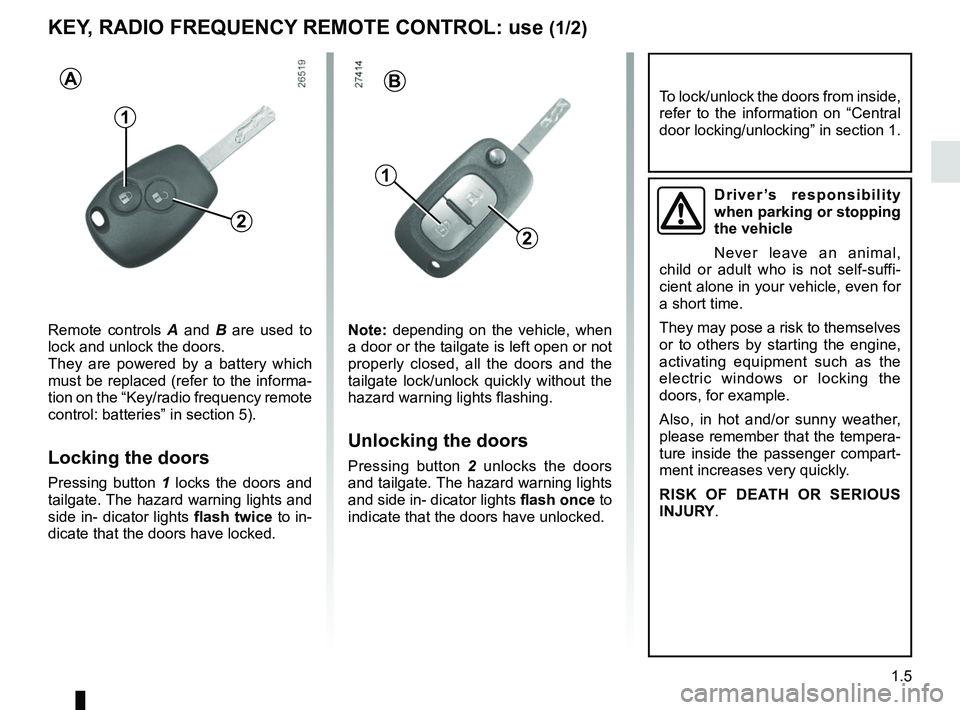 RENAULT MASTER 2018 Owners Manual 1.5
KEY, RADIO FREQUENCY REMOTE CONTROL: use (1/2)
1
A
Remote controls A and B are used to
lock and unlock the doors.
They are powered by a battery which
must be replaced (refer to the informa-
tion RENAULT MASTER 2018 Owners Manual 1.5
KEY, RADIO FREQUENCY REMOTE CONTROL: use (1/2)
1
A
Remote controls A and B are used to
lock and unlock the doors.
They are powered by a battery which
must be replaced (refer to the informa-
tion