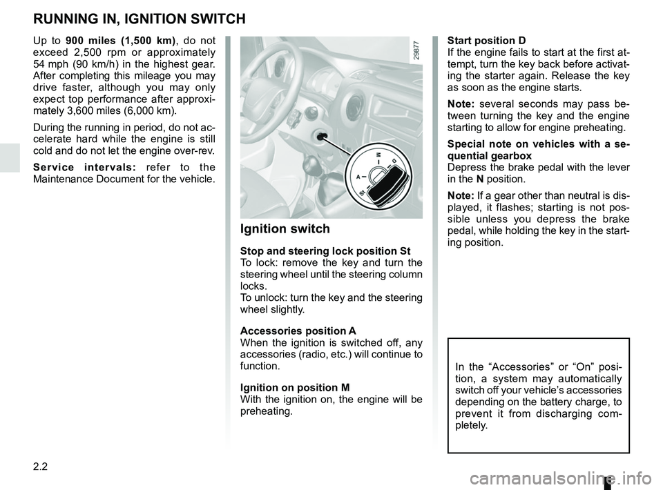 RENAULT MASTER 2018 Owners Manual 2.2
RUNNING IN, IGNITION SWITCH
Start position D
If the engine fails to start at the first at-
tempt, turn the key back before activat-
ing the starter again. Release the key
as soon as the engine st RENAULT MASTER 2018 Owners Manual 2.2
RUNNING IN, IGNITION SWITCH
Start position D
If the engine fails to start at the first at-
tempt, turn the key back before activat-
ing the starter again. Release the key
as soon as the engine st