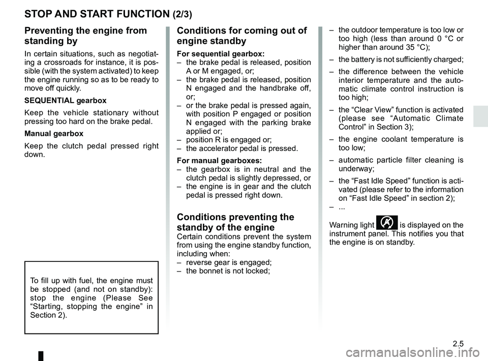 RENAULT MASTER 2018 Owners Manual 2.5
Preventing the engine from
standing by
In certain situations, such as negotiat-
ing a crossroads for instance, it is pos-
sible (with the system activated) to keep
the engine running so as to be RENAULT MASTER 2018 Owners Manual 2.5
Preventing the engine from
standing by
In certain situations, such as negotiat-
ing a crossroads for instance, it is pos-
sible (with the system activated) to keep
the engine running so as to be