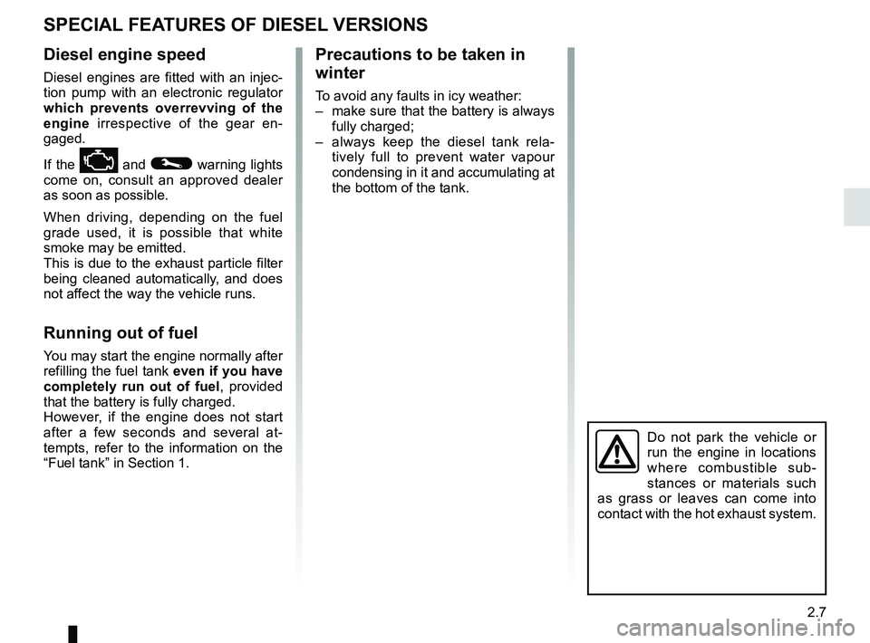 RENAULT MASTER 2018  Owners Manual 2.7
SPECIAL FEATURES OF DIESEL VERSIONS
Precautions to be taken in 
winter
To avoid any faults in icy weather:
–  make sure that the battery is always fully charged;
–  always keep the diesel tank
