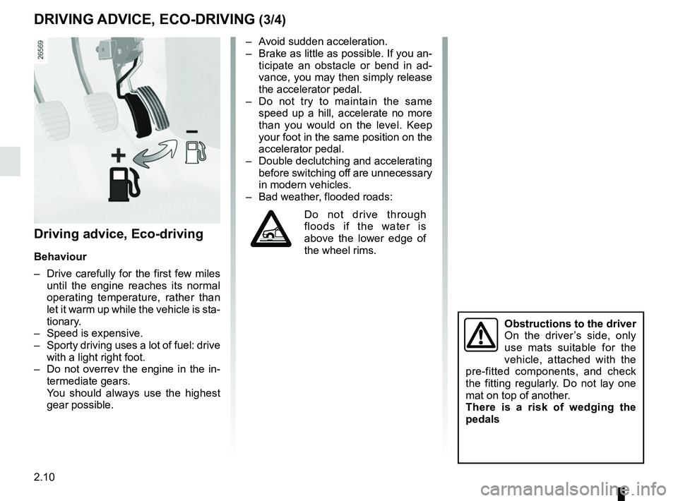 RENAULT MASTER 2018  Owners Manual 2.10
Driving advice, Eco-driving
Behaviour
–  Drive carefully for the first few miles until the engine reaches its normal 
operating temperature, rather than 
let it warm up while the vehicle is sta