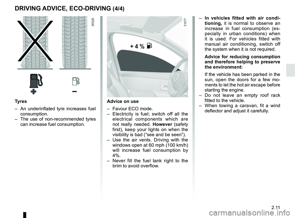 RENAULT MASTER 2018  Owners Manual 2.11
DRIVING ADVICE, ECO-DRIVING (4/4)
Advice on use
–  Favour ECO mode.
–  Electricity is fuel; switch off all the electrical components which are 
not really needed.  However (safety 
first), ke