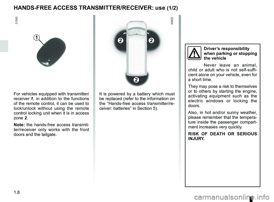 RENAULT MASTER 2018 User Guide 1.8
HANDS-FREE ACCESS TRANSMITTER/RECEIVER: use (1/2)
For vehicles equipped with transmitter/
receiver 1, in addition to the functions
of the remote control, it can be used to
lock/unlock without us RENAULT MASTER 2018 User Guide 1.8
HANDS-FREE ACCESS TRANSMITTER/RECEIVER: use (1/2)
For vehicles equipped with transmitter/
receiver 1, in addition to the functions
of the remote control, it can be used to
lock/unlock without us