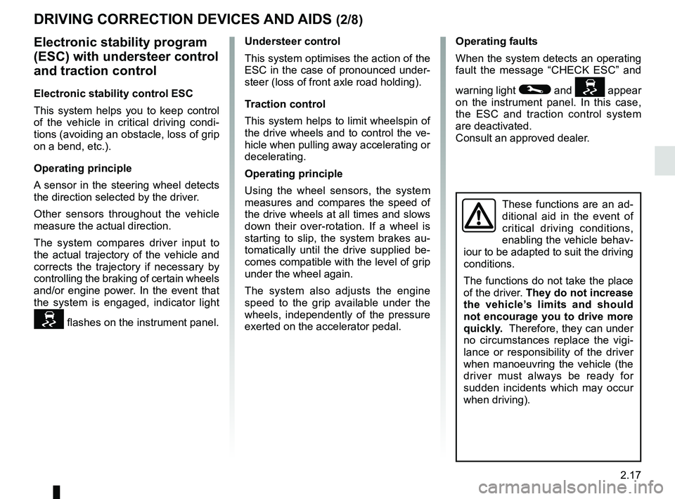 RENAULT MASTER 2018  Owners Manual 2.17
Operating faults
When the system detects an operating 
fault the message “CHECK ESC” and 
warning light 
© and  appear 
on the instrument panel. In this case, 
the ESC and traction contro