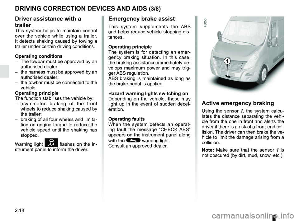 RENAULT MASTER 2018  Owners Manual 2.18
DRIVING CORRECTION DEVICES AND AIDS (3/8)
Emergency brake assist
This system supplements the ABS 
and helps reduce vehicle stopping dis-
tances.
Operating principle
The system is for detecting an