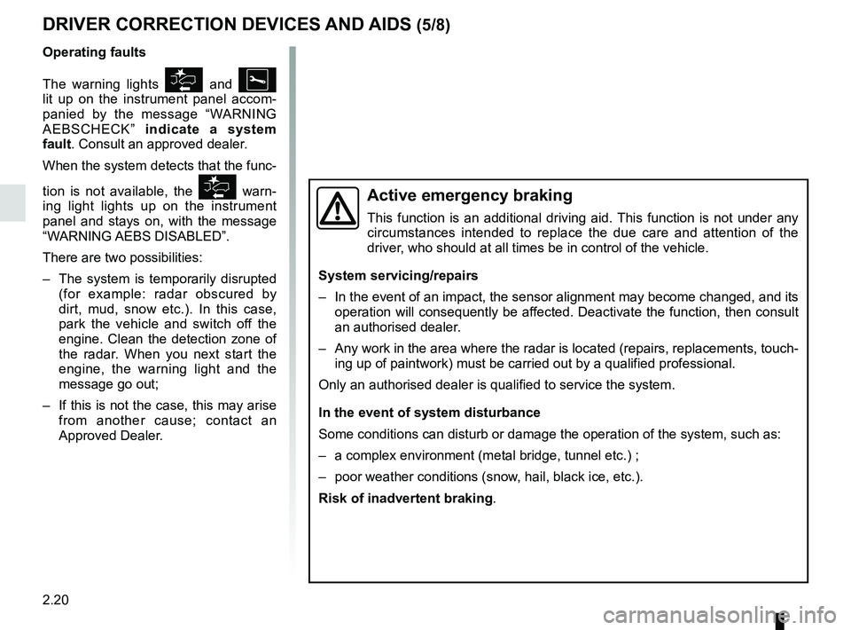 RENAULT MASTER 2018  Owners Manual 2.20
DRIVER CORRECTION DEVICES AND AIDS (5/8)
Active emergency braking
This function is an additional driving aid. This function is not under any 
circumstances intended to replace the due care and at