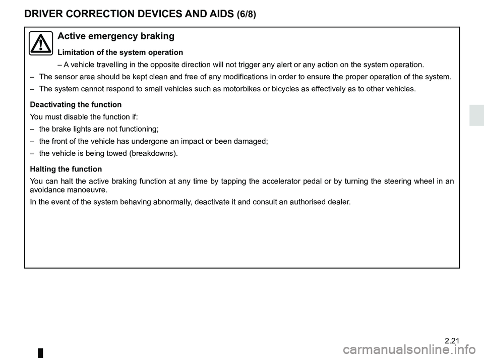 RENAULT MASTER 2018  Owners Manual 2.21
DRIVER CORRECTION DEVICES AND AIDS (6/8)
Active emergency braking
Limitation of the system operation
– A vehicle travelling in the opposite direction will not trigger any alert\
 or any action 