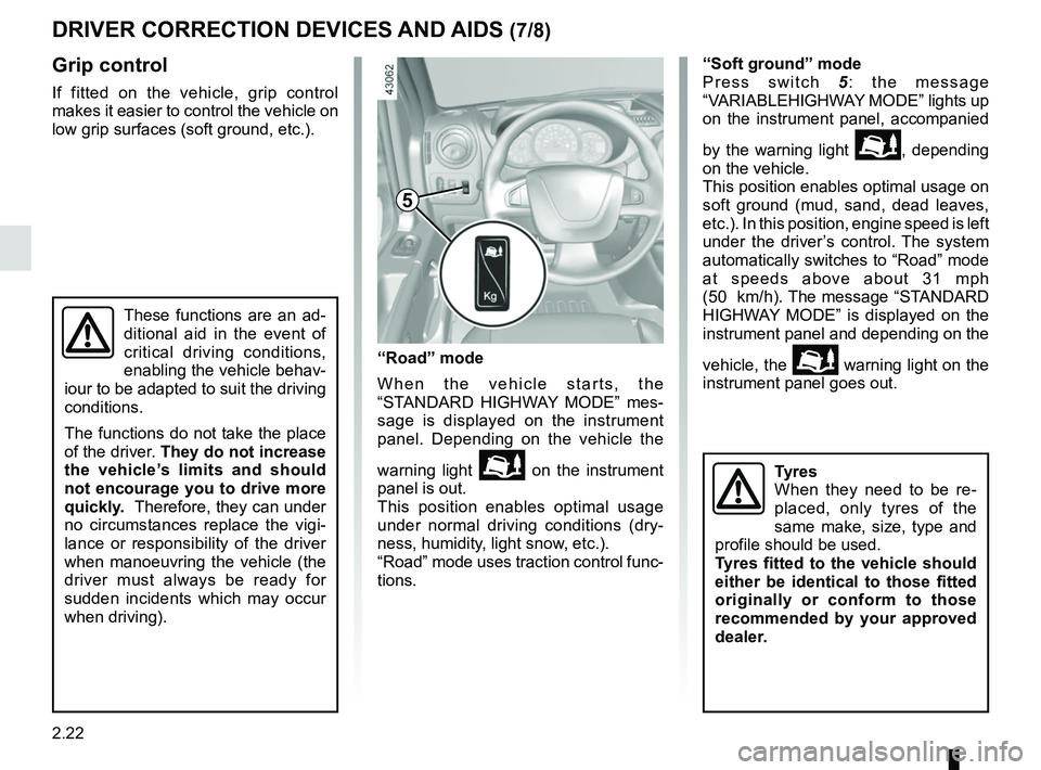 RENAULT MASTER 2018  Owners Manual 2.22
DRIVER CORRECTION DEVICES AND AIDS (7/8)
Grip control
If fitted on the vehicle, grip control 
makes it easier to control the vehicle on 
low grip surfaces (soft ground, etc.).“Soft ground” mo