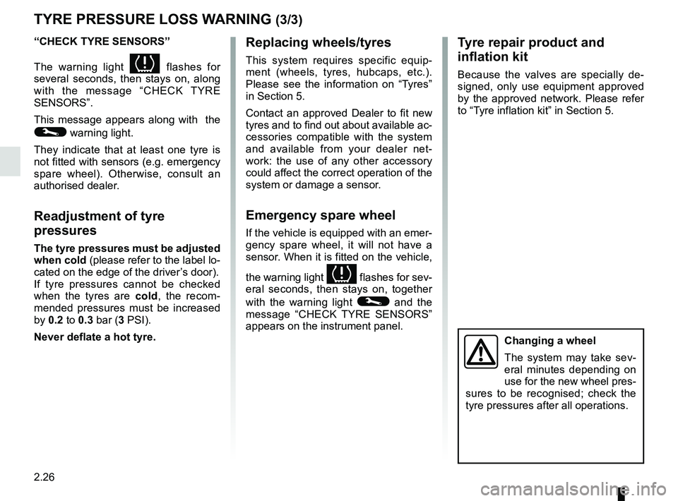 RENAULT MASTER 2018  Owners Manual 2.26
TYRE PRESSURE LOSS WARNING (3/3)
“CHECK TYRE SENSORS”
The warning light 
 flashes for 
several seconds, then stays on, along 
with the message “CHECK TYRE 
SENSORS”.
This message appea