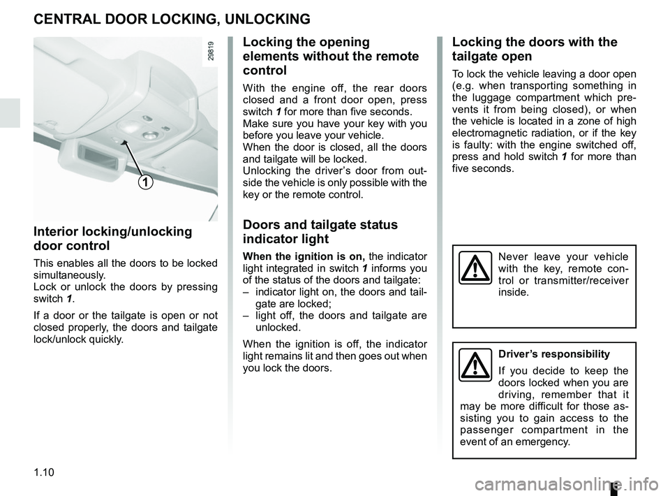 RENAULT MASTER 2018 User Guide 1.10
Locking the doors with the
tailgate open
To lock the vehicle leaving a door open
(e.g. when transporting something in
the luggage compartment which pre-
vents it from being closed), or when
t RENAULT MASTER 2018 User Guide 1.10
Locking the doors with the
tailgate open
To lock the vehicle leaving a door open
(e.g. when transporting something in
the luggage compartment which pre-
vents it from being closed), or when
t