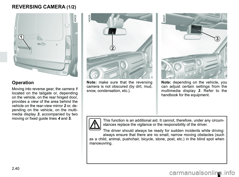 RENAULT MASTER 2018  Owners Manual 2.40
REVERSING CAMERA (1/2)
Operation
Moving into reverse gear, the camera 1 
located on the tailgate or, depending 
on the vehicle, on the rear hinged door, 
provides a view of the area behind the 
v