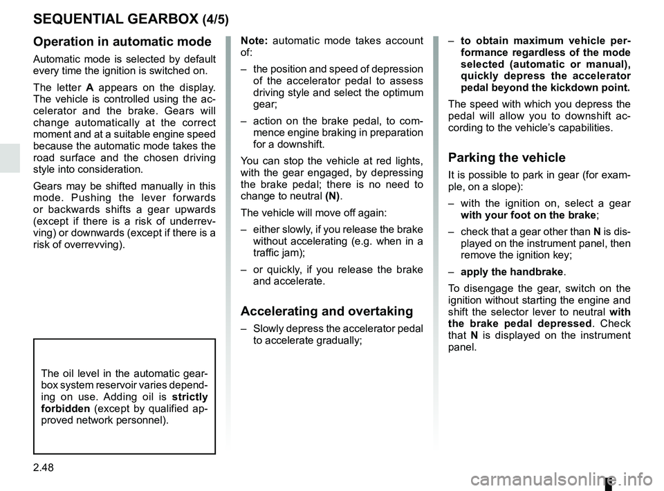 RENAULT MASTER 2018  Owners Manual 2.48
SEQUENTIAL GEARBOX (4/5)
Operation in automatic mode
Automatic mode is selected by default 
every time the ignition is switched on.
The letter A  appears on the display. 
The vehicle is controlle