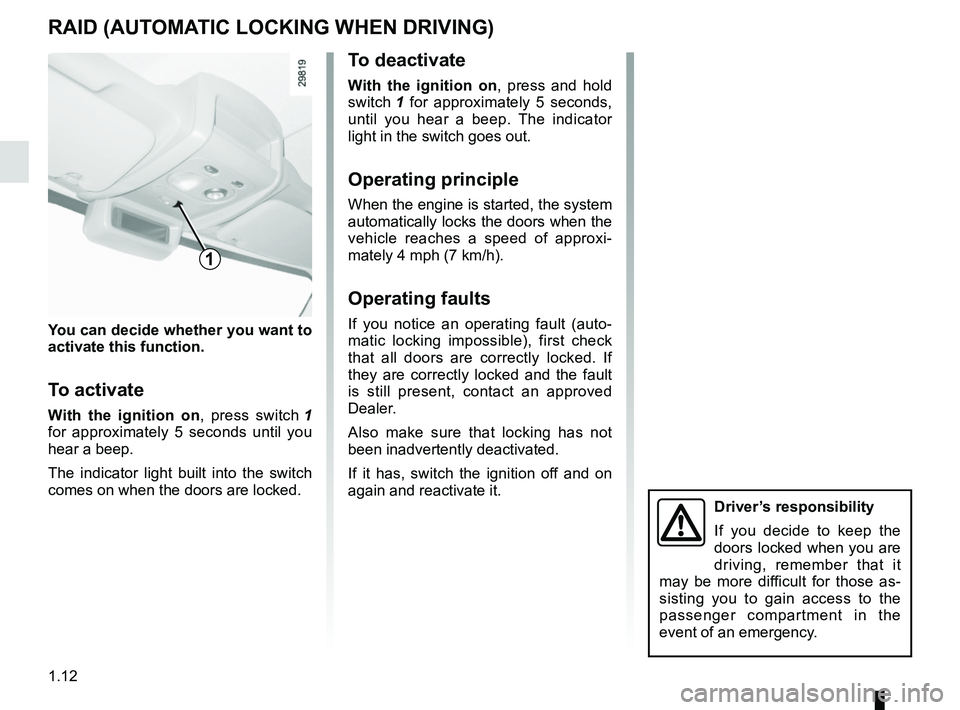 RENAULT MASTER 2018 User Guide 1.12
RAID (AUTOMATIC LOCKING WHEN DRIVING)
You can decide whether you want to
activate this function.
To activate
With the ignition on, press switch 1
for approximately 5 seconds until you
hear a b RENAULT MASTER 2018 User Guide 1.12
RAID (AUTOMATIC LOCKING WHEN DRIVING)
You can decide whether you want to
activate this function.
To activate
With the ignition on, press switch 1
for approximately 5 seconds until you
hear a b