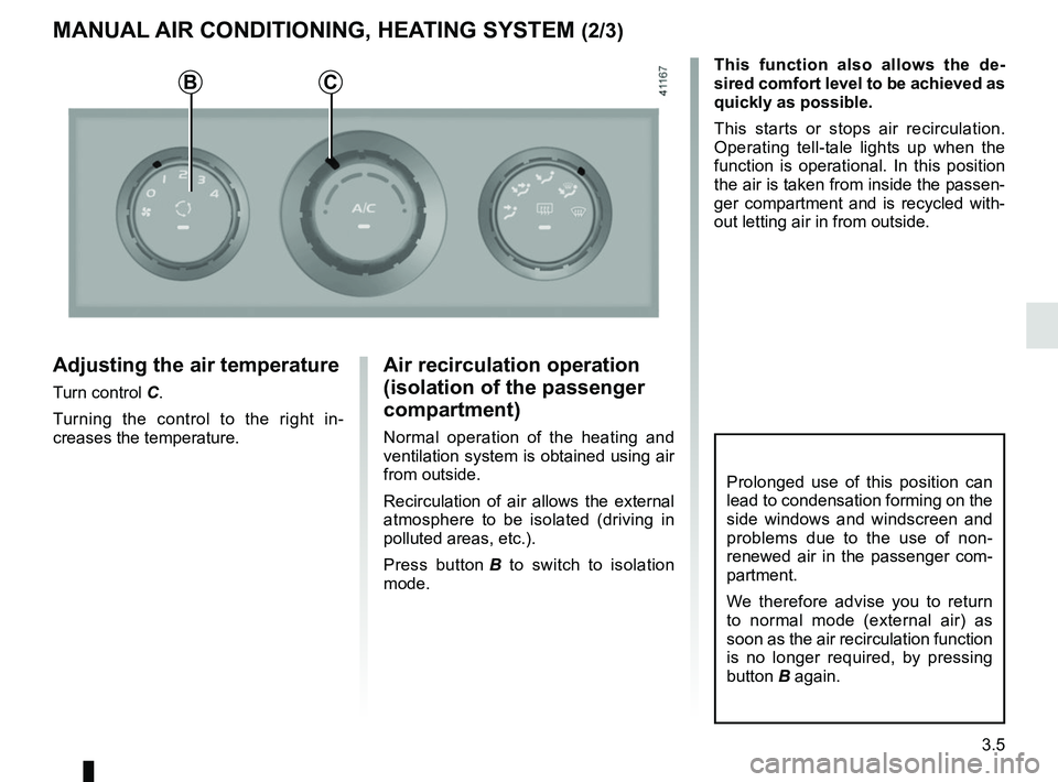 RENAULT MASTER 2018 Owners Manual 3.5
Adjusting the air temperature
Turn control C.Turning the control to the right in-
creases the temperature.
MANUAL AIR CONDITIONING, HEATING SYSTEM (2/3)
Air recirculation operation
(isolation of RENAULT MASTER 2018 Owners Manual 3.5
Adjusting the air temperature
Turn control C.Turning the control to the right in-
creases the temperature.
MANUAL AIR CONDITIONING, HEATING SYSTEM (2/3)
Air recirculation operation
(isolation of