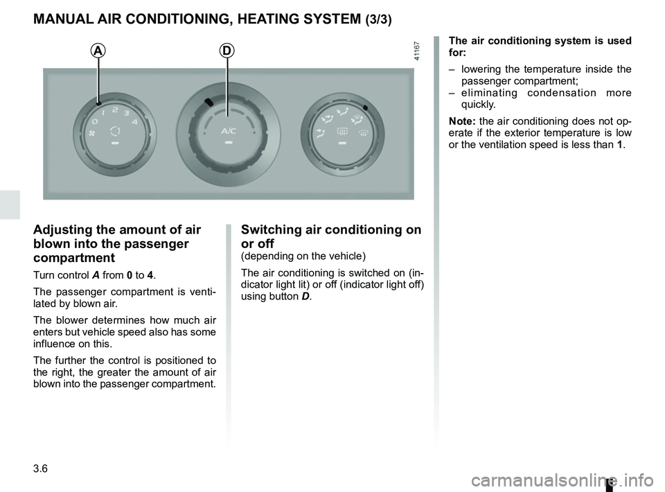 RENAULT MASTER 2018  Owners Manual 3.6
MANUAL AIR CONDITIONING, HEATING SYSTEM (3/3)
Adjusting the amount of air 
blown into the passenger 
compartment
Turn control A from 0 to 4. The passenger compartment is venti-
lated by blown air.