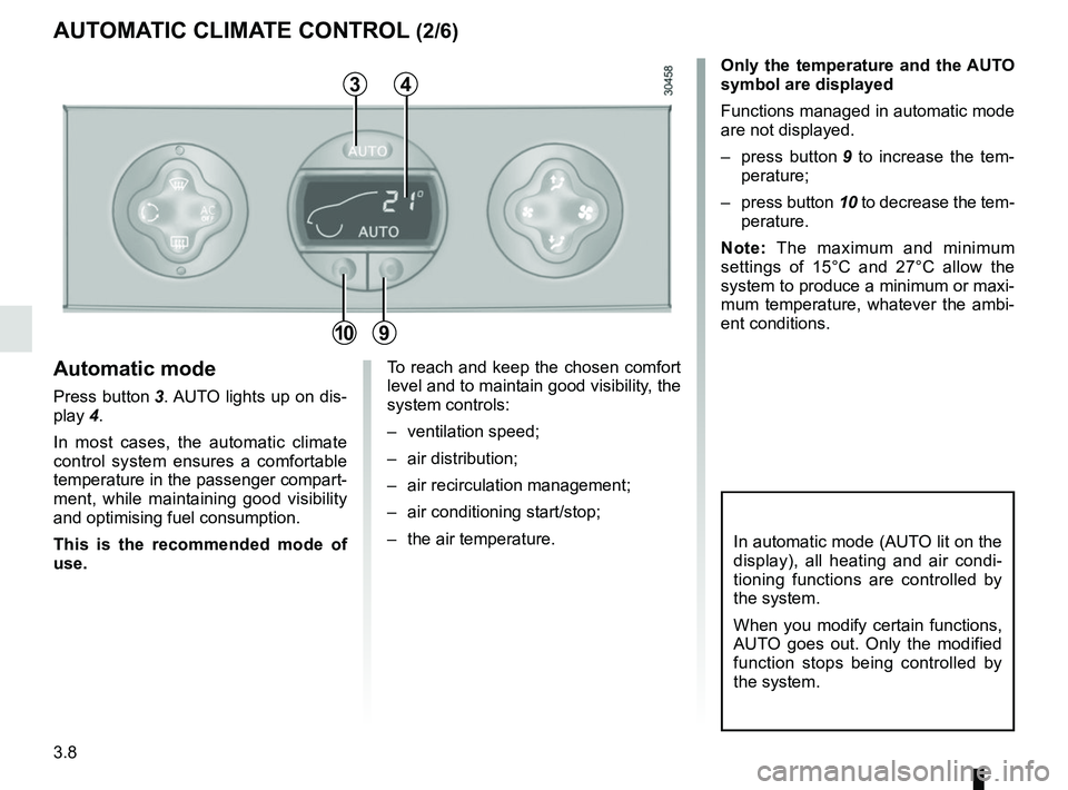 RENAULT MASTER 2018 Owners Manual 3.8
Only the temperature and the AUTO
symbol are displayed
Functions managed in automatic mode
are not displayed.
– press button 9 to increase the tem-
perature;
– press button 10 to decrease t RENAULT MASTER 2018 Owners Manual 3.8
Only the temperature and the AUTO
symbol are displayed
Functions managed in automatic mode
are not displayed.
– press button 9 to increase the tem-
perature;
– press button 10 to decrease t