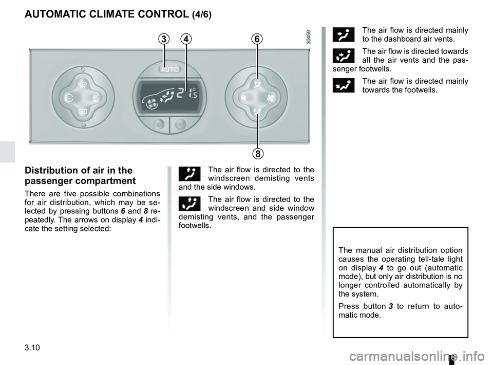 RENAULT MASTER 2018  Owners Manual 3.10
ôThe air flow is directed mainly 
to the dashboard air vents.
öThe air flow is directed towards 
all the air vents and the pas-
senger footwells.
FThe air flow is directed mainly 
towards the f