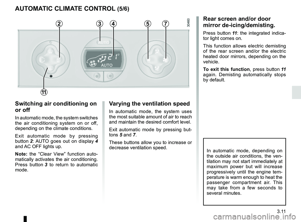 RENAULT MASTER 2018 Owners Manual 3.11
In automatic mode, depending on
the outside air conditions, the ven-
tilation may not start immediately at
maximum power but will increase
progressively until the engine tem-
perature is warm RENAULT MASTER 2018 Owners Manual 3.11
In automatic mode, depending on
the outside air conditions, the ven-
tilation may not start immediately at
maximum power but will increase
progressively until the engine tem-
perature is warm
