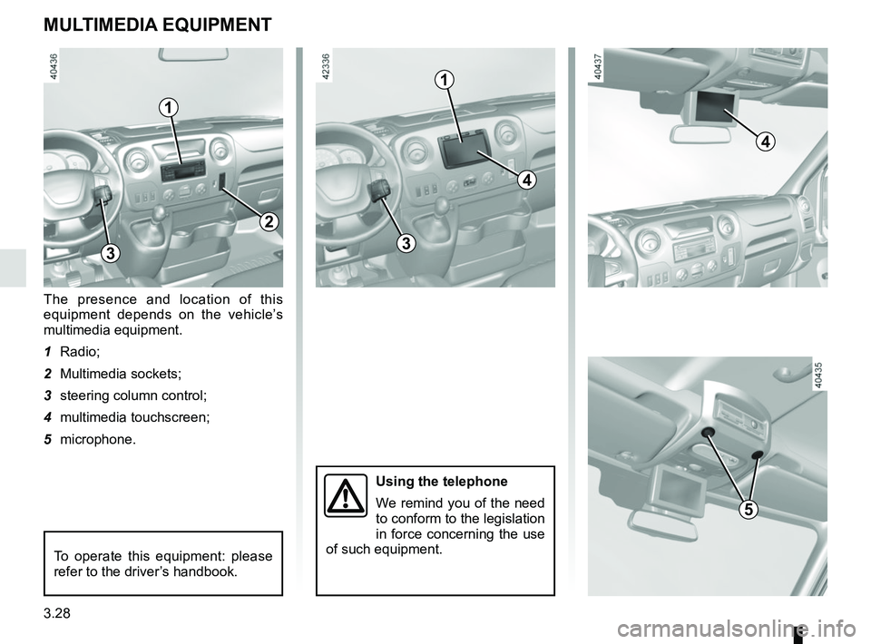 RENAULT MASTER 2018  Owners Manual 3.28
MULTIMEDIA EQUIPMENT
Using the telephone
We remind you of the need 
to conform to the legislation 
in force concerning the use 
of such equipment.
The presence and location of this 
equipment dep
