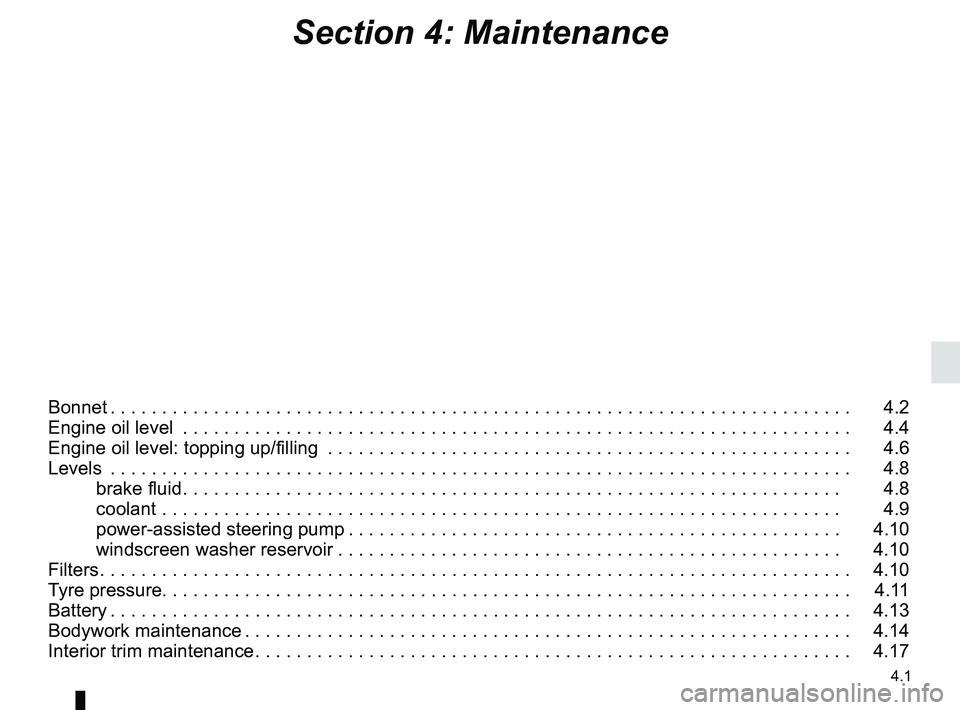 RENAULT MASTER 2018 Owners Manual 4.1
Section 4: Maintenance
Bonnet . . . . . . . . . . . . . . . . . . . . . . . . . . . . . . . . . . . . \
. . . . . . . . . . . . . . . . . . . . . . . . . . . . . . . . . . . . 4.2
Engine oil lev RENAULT MASTER 2018 Owners Manual 4.1
Section 4: Maintenance
Bonnet . . . . . . . . . . . . . . . . . . . . . . . . . . . . . . . . . . . . \
. . . . . . . . . . . . . . . . . . . . . . . . . . . . . . . . . . . . 4.2
Engine oil lev