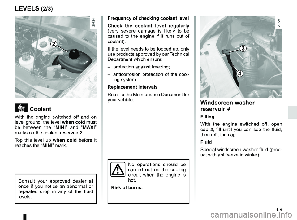 RENAULT MASTER 2018 Owners Manual 4.9
Coolant
With the engine switched off and on
level ground, the level when cold must
be between the “ MINI” and “MAXI”
marks on the coolant reservoir 2.
Top this level up when cold RENAULT MASTER 2018 Owners Manual 4.9
Coolant
With the engine switched off and on
level ground, the level when cold must
be between the “ MINI” and “MAXI”
marks on the coolant reservoir 2.
Top this level up when cold