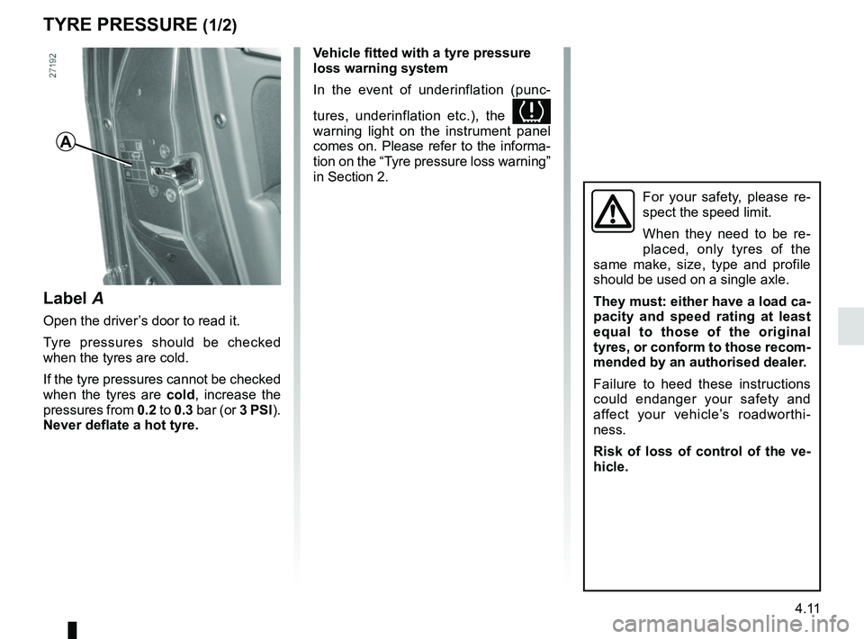 RENAULT MASTER 2018  Owners Manual 4.11
TYRE PRESSURE (1/2)
Label A
Open the driver’s door to read it.
Tyre pressures should be checked 
when the tyres are cold.
If the tyre pressures cannot be checked 
when the tyres are cold, incre
