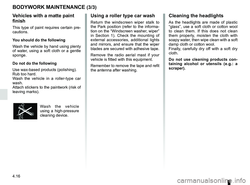 RENAULT MASTER 2018 Owners Manual 4.16
Using a roller type car wash
Return the windscreen wiper stalk to
the Park position (refer to the informa-
tion on the “Windscreen washer, wiper”
in Section 1). Check the mounting of
exter RENAULT MASTER 2018 Owners Manual 4.16
Using a roller type car wash
Return the windscreen wiper stalk to
the Park position (refer to the informa-
tion on the “Windscreen washer, wiper”
in Section 1). Check the mounting of
exter