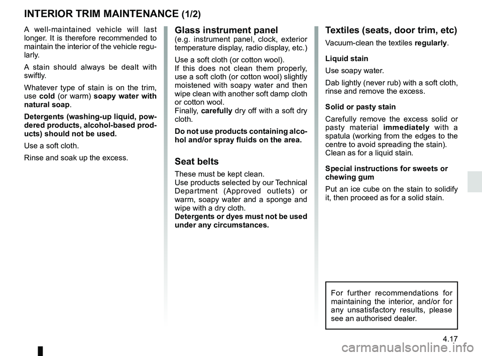 RENAULT MASTER 2018 Owners Manual 4.17
Glass instrument panel(e.g. instrument panel, clock, exterior
temperature display, radio display, etc.)
Use a soft cloth (or cotton wool).
If this does not clean them properly,
use a soft cloth RENAULT MASTER 2018 Owners Manual 4.17
Glass instrument panel(e.g. instrument panel, clock, exterior
temperature display, radio display, etc.)
Use a soft cloth (or cotton wool).
If this does not clean them properly,
use a soft cloth