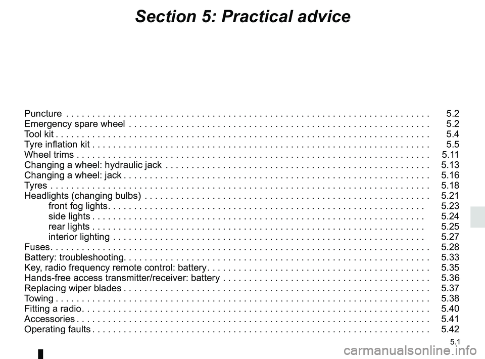 RENAULT MASTER 2018 Owners Manual 5.1
Section 5: Practical advice
Puncture . . . . . . . . . . . . . . . . . . . . . . . . . . . . . . . . . . . .\
. . . . . . . . . . . . . . . . . . . . . . . . . . . . . . . . . . 5.2
Emergency RENAULT MASTER 2018 Owners Manual 5.1
Section 5: Practical advice
Puncture . . . . . . . . . . . . . . . . . . . . . . . . . . . . . . . . . . . .\
. . . . . . . . . . . . . . . . . . . . . . . . . . . . . . . . . . 5.2
Emergency