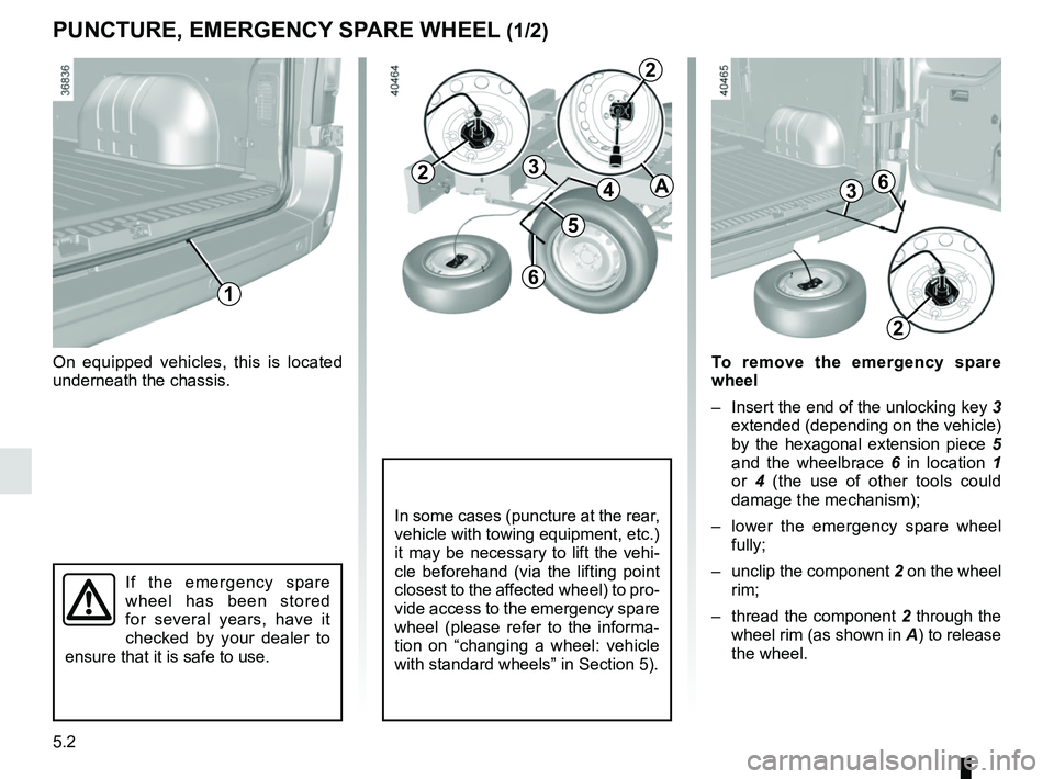 RENAULT MASTER 2018 Owners Manual 5.2
PUNCTURE, EMERGENCY SPARE WHEEL (1/2)
On equipped vehicles, this is located
underneath the chassis.
If the emergency spare
wheel has been stored
for several years, have it
checked by your deal RENAULT MASTER 2018 Owners Manual 5.2
PUNCTURE, EMERGENCY SPARE WHEEL (1/2)
On equipped vehicles, this is located
underneath the chassis.
If the emergency spare
wheel has been stored
for several years, have it
checked by your deal