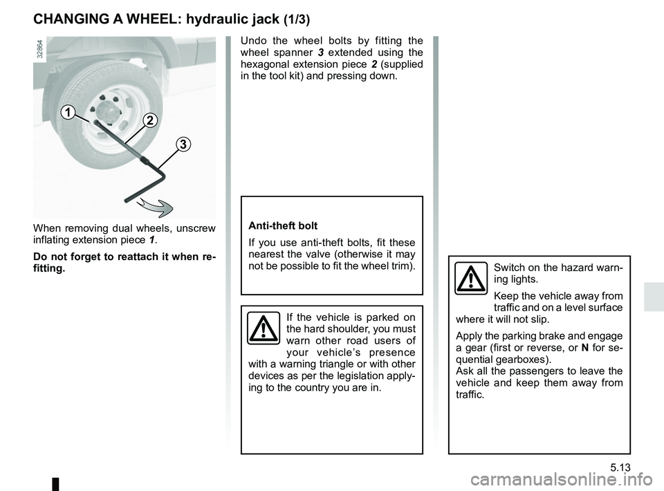 RENAULT MASTER 2018 Owners Manual 5.13
When removing dual wheels, unscrew
inflating extension piece 1.
Do not forget to reattach it when re-
fitting. Undo the wheel bolts by fitting the
wheel spanner
3 extended using the
hexagonal RENAULT MASTER 2018 Owners Manual 5.13
When removing dual wheels, unscrew
inflating extension piece 1.
Do not forget to reattach it when re-
fitting. Undo the wheel bolts by fitting the
wheel spanner
3 extended using the
hexagonal