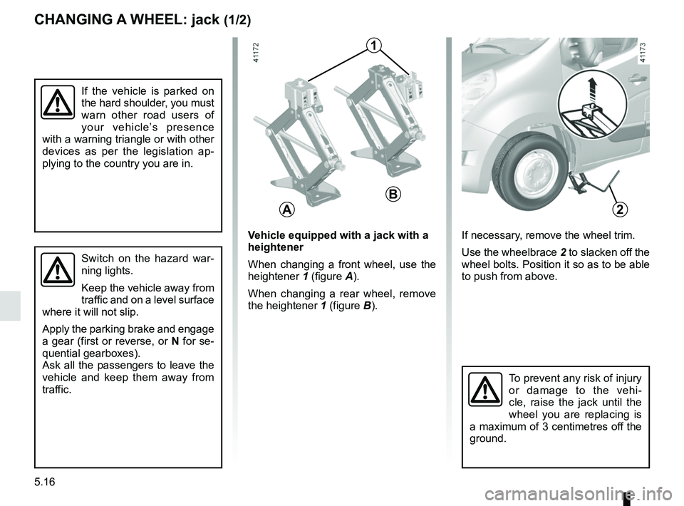 RENAULT MASTER 2018 Owners Manual 5.16
CHANGING A WHEEL: jack (1/2)
2
If the vehicle is parked on
the hard shoulder, you must
warn other road users of
your vehicle’s presence
with a warning triangle or with other
devices as per RENAULT MASTER 2018 Owners Manual 5.16
CHANGING A WHEEL: jack (1/2)
2
If the vehicle is parked on
the hard shoulder, you must
warn other road users of
your vehicle’s presence
with a warning triangle or with other
devices as per