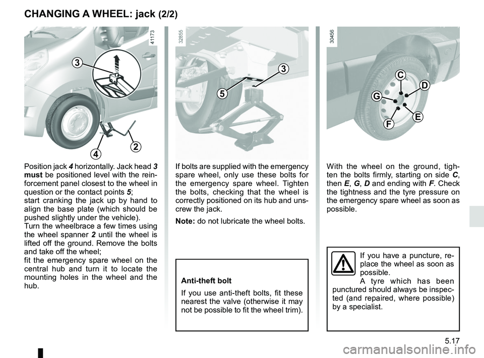 RENAULT MASTER 2018 Owners Manual 5.17
CHANGING A WHEEL: jack (2/2)
If you have a puncture, re-
place the wheel as soon as
possible.
A tyre which has been
punctured should always be inspec-
ted (and repaired, where possible)
by a s RENAULT MASTER 2018 Owners Manual 5.17
CHANGING A WHEEL: jack (2/2)
If you have a puncture, re-
place the wheel as soon as
possible.
A tyre which has been
punctured should always be inspec-
ted (and repaired, where possible)
by a s