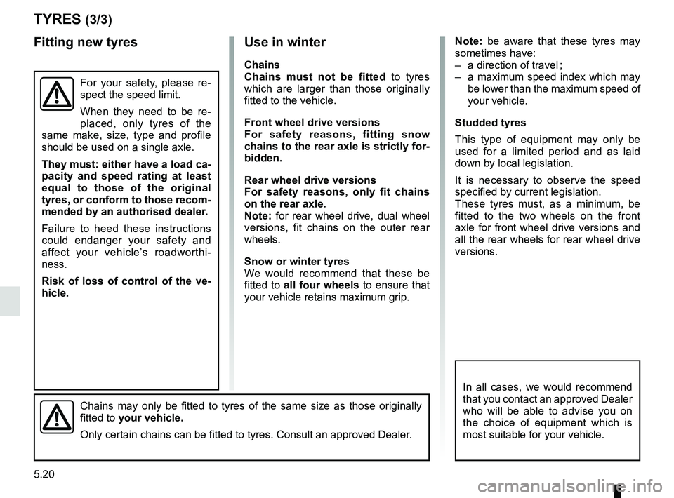 RENAULT MASTER 2018 Owners Manual 5.20
Note: be aware that these tyres may
sometimes have:
– a direction of travel ;
– a maximum speed index which may be lower than the maximum speed of
your vehicle.
Studded tyres
This type of RENAULT MASTER 2018 Owners Manual 5.20
Note: be aware that these tyres may
sometimes have:
– a direction of travel ;
– a maximum speed index which may be lower than the maximum speed of
your vehicle.
Studded tyres
This type of