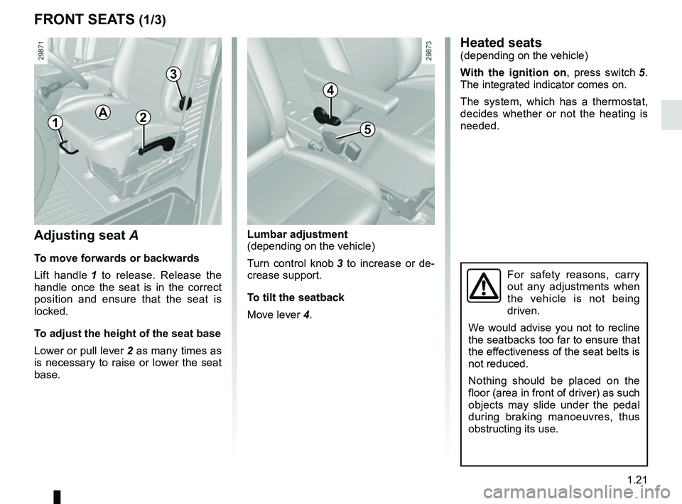RENAULT MASTER 2018 Owners Manual 1.21
Lumbar adjustment
(depending on the vehicle)
Turn control knob 3 to increase or de-
crease support.
To tilt the seatback
Move lever 4.
FRONT SEATS (1/3)
Adjusting seat A
To move forwards or back RENAULT MASTER 2018 Owners Manual 1.21
Lumbar adjustment
(depending on the vehicle)
Turn control knob 3 to increase or de-
crease support.
To tilt the seatback
Move lever 4.
FRONT SEATS (1/3)
Adjusting seat A
To move forwards or back