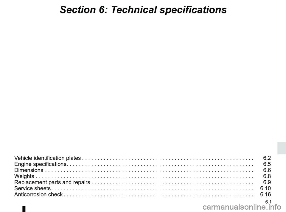 RENAULT MASTER 2018  Owners Manual 6.1
Section 6: Technical specifications
Vehicle identification plates . . . . . . . . . . . . . . . . . . . . . . . . . . . . . . . . . . . . \
. . . . . . . . . . . . . . . . . . . .   6.2
Engine spe