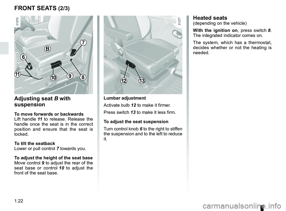 RENAULT MASTER 2018 Owners Manual 1.22
FRONT SEATS (2/3)
Adjusting seat B with
suspension
To move forwards or backwards
Lift handle 11 to release. Release the
handle once the seat is in the correct
position and ensure that the sea RENAULT MASTER 2018 Owners Manual 1.22
FRONT SEATS (2/3)
Adjusting seat B with
suspension
To move forwards or backwards
Lift handle 11 to release. Release the
handle once the seat is in the correct
position and ensure that the sea
