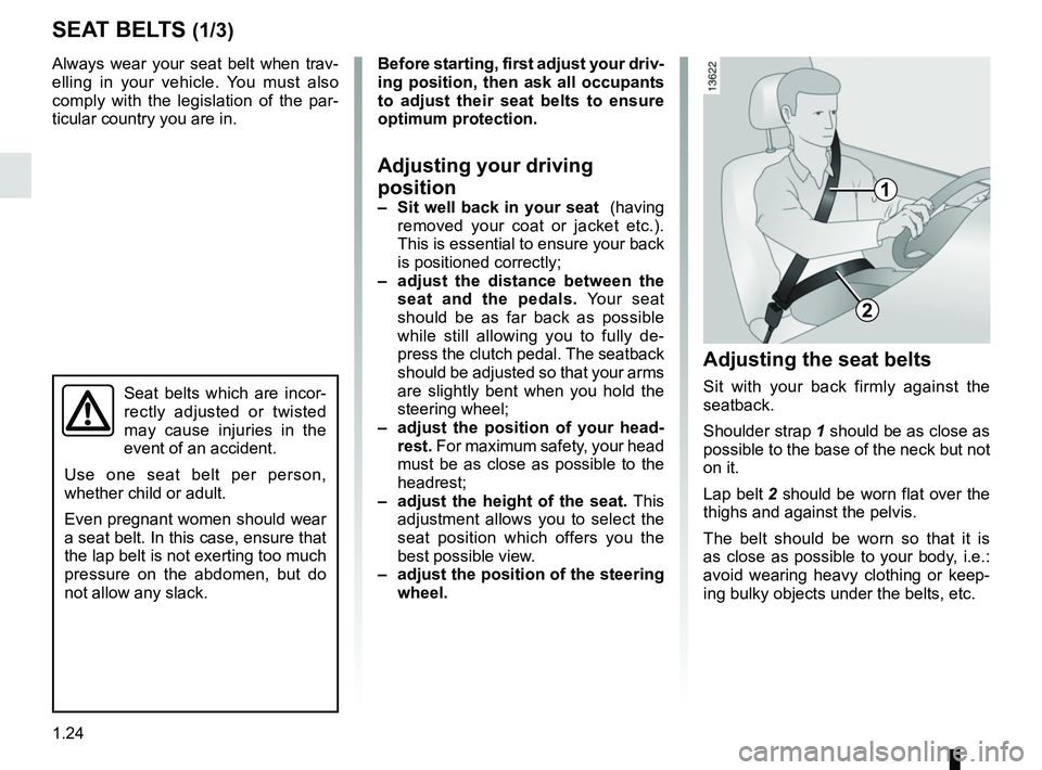 RENAULT MASTER 2018 Owners Manual 1.24
SEAT BELTS (1/3)
1
2
Always wear your seat belt when trav-
elling in your vehicle. You must also
comply with the legislation of the par-
ticular country you are in.
Seat belts which are incor-
r RENAULT MASTER 2018 Owners Manual 1.24
SEAT BELTS (1/3)
1
2
Always wear your seat belt when trav-
elling in your vehicle. You must also
comply with the legislation of the par-
ticular country you are in.
Seat belts which are incor-
r
